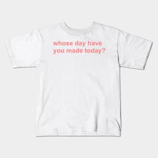 whose day have you made today? Kids T-Shirt